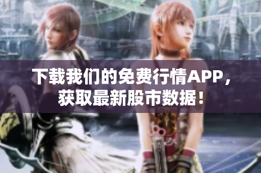 下载我们的免费行情APP，获取最新股市数据！