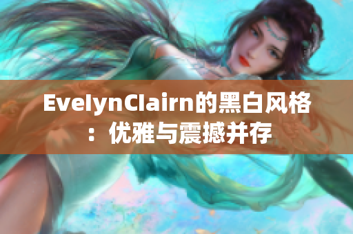 EveIynCIairn的黑白风格：优雅与震撼并存