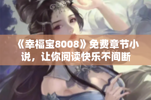 《幸福宝8008》免费章节小说，让你阅读快乐不间断