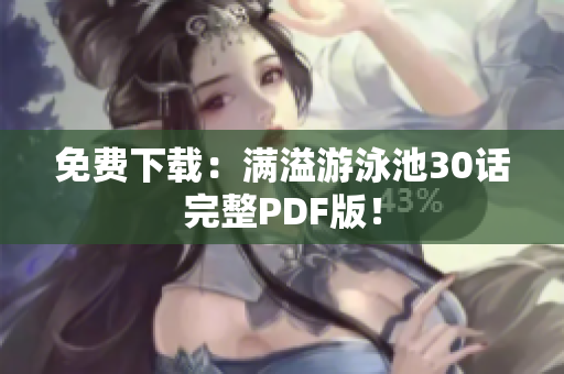 免费下载：满溢游泳池30话完整PDF版！