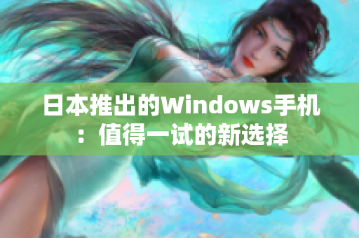 日本推出的Windows手机：值得一试的新选择