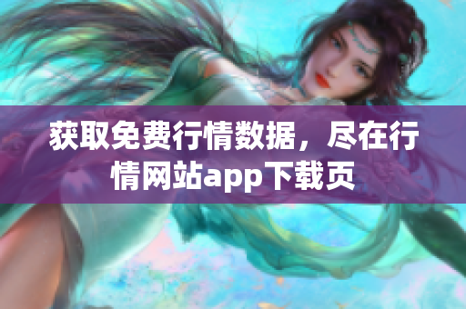 获取免费行情数据，尽在行情网站app下载页