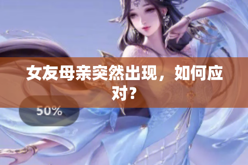 女友母亲突然出现，如何应对？