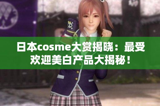 日本cosme大赏揭晓：最受欢迎美白产品大揭秘！
