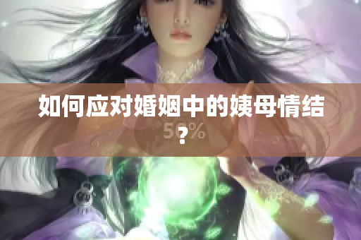 如何应对婚姻中的姨母情结？