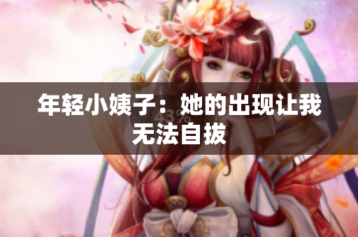 年轻小姨子：她的出现让我无法自拔