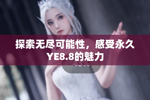 探索无尽可能性，感受永久YE8.8的魅力