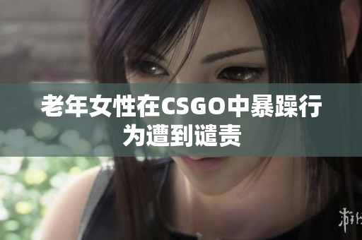 老年女性在CSGO中暴躁行为遭到谴责