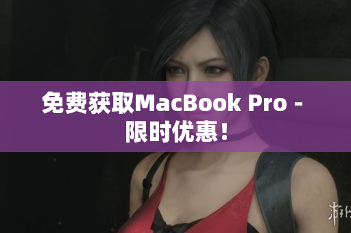 免费获取MacBook Pro - 限时优惠！