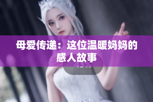 母爱传递：这位温暖妈妈的感人故事