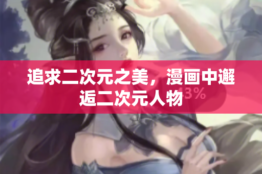 追求二次元之美，漫画中邂逅二次元人物