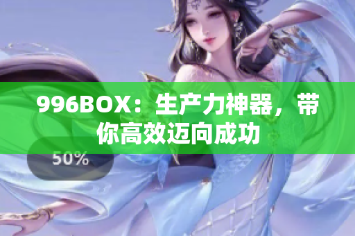 996BOX：生产力神器，带你高效迈向成功