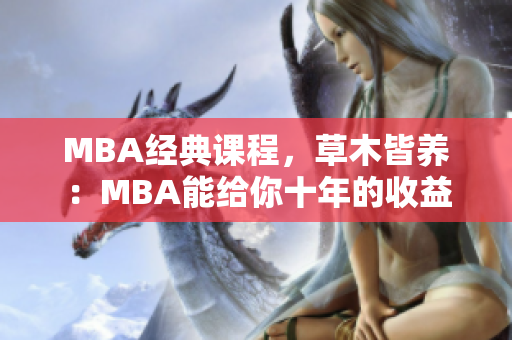 MBA经典课程，草木皆养：MBA能给你十年的收益