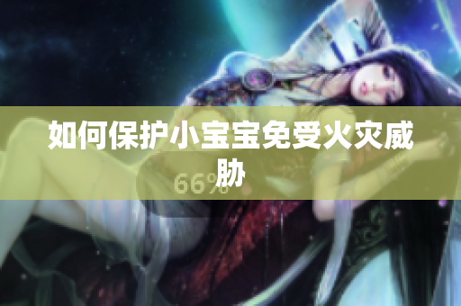 如何保护小宝宝免受火灾威胁