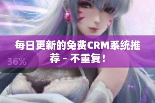 每日更新的免费CRM系统推荐 - 不重复！