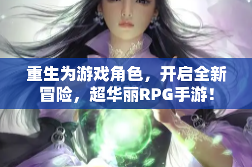重生为游戏角色，开启全新冒险，超华丽RPG手游！