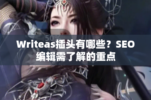 Writeas插头有哪些？SEO编辑需了解的重点
