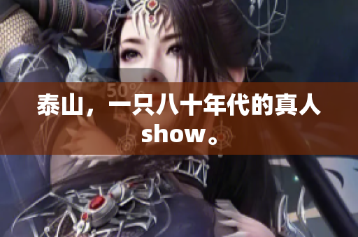 泰山，一只八十年代的真人show。