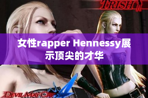 女性rapper Hennessy展示顶尖的才华