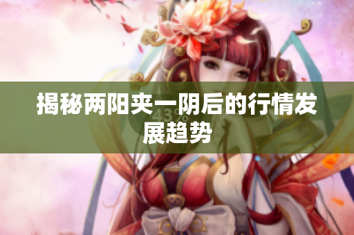 揭秘两阳夹一阴后的行情发展趋势