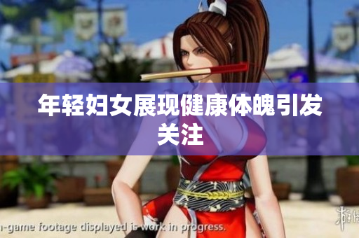 年轻妇女展现健康体魄引发关注