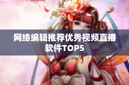 网络编辑推荐优秀视频直播软件TOP5