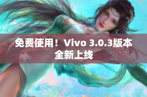 免费使用！Vivo 3.0.3版本全新上线