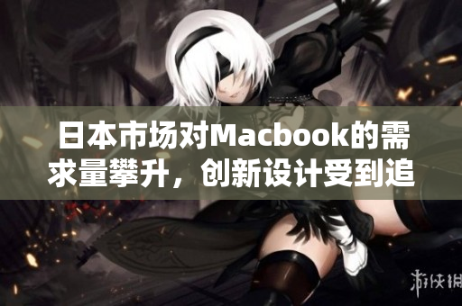 日本市场对Macbook的需求量攀升，创新设计受到追捧