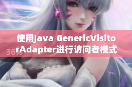 使用Java GenericVisitorAdapter进行访问者模式的重构