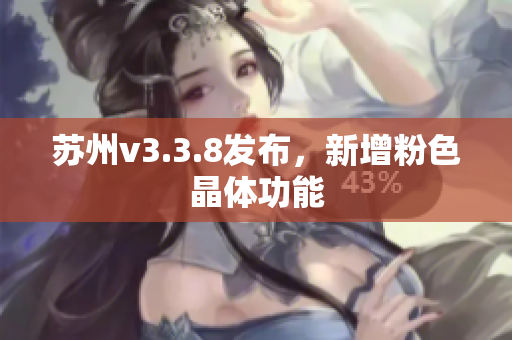 苏州v3.3.8发布，新增粉色晶体功能