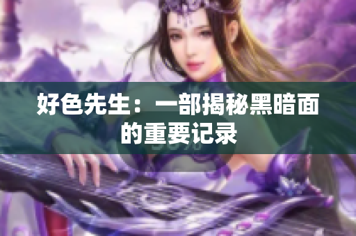 好色先生：一部揭秘黑暗面的重要记录