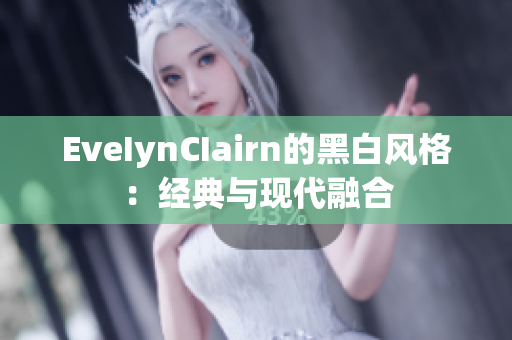 EveIynCIairn的黑白风格：经典与现代融合