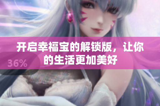 开启幸福宝的解锁版，让你的生活更加美好