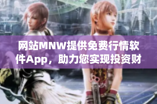 网站MNW提供免费行情软件App，助力您实现投资财富增值