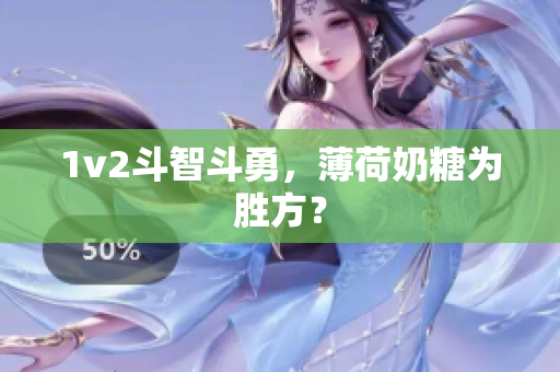 1v2斗智斗勇，薄荷奶糖为胜方？