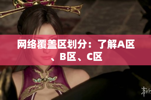 网络覆盖区划分：了解A区、B区、C区