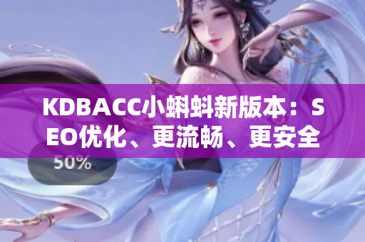 KDBACC小蝌蚪新版本：SEO优化、更流畅、更安全。