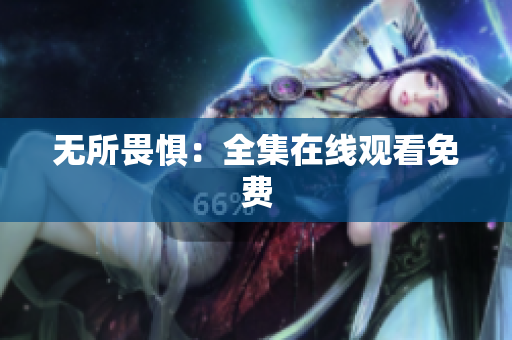 无所畏惧：全集在线观看免费