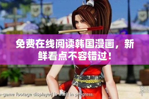 免费在线阅读韩国漫画，新鲜看点不容错过！