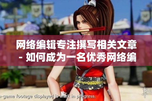 网络编辑专注撰写相关文章 - 如何成为一名优秀网络编辑？