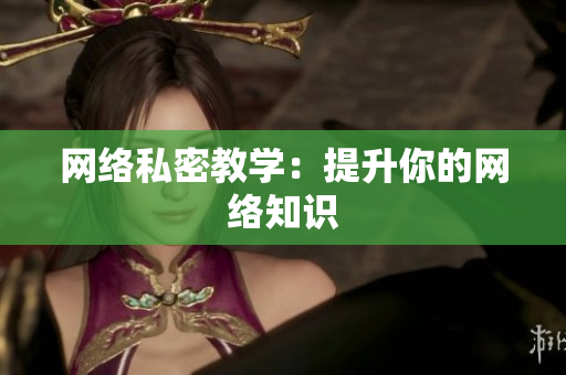 网络私密教学：提升你的网络知识