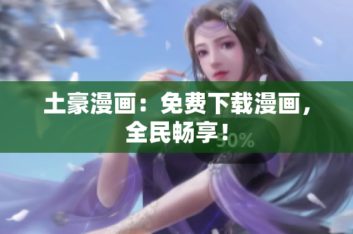 土豪漫画：免费下载漫画，全民畅享！
