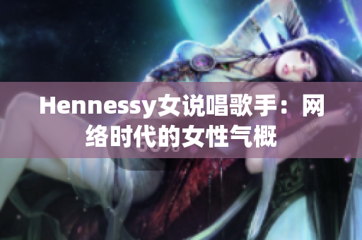 Hennessy女说唱歌手：网络时代的女性气概