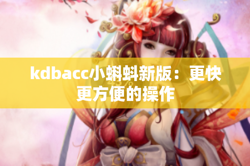 kdbacc小蝌蚪新版：更快更方便的操作