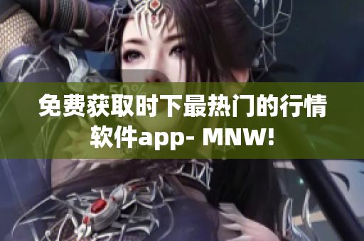 免费获取时下最热门的行情软件app- MNW!